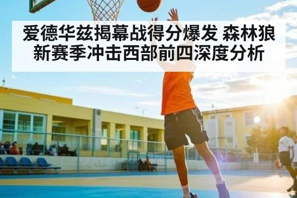 爱德华兹揭幕战得分爆发 森林狼新赛季冲击西部前四深度分析